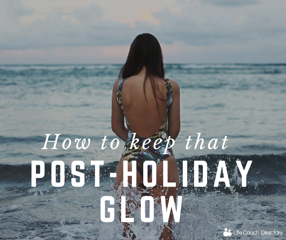 How to keep that post-holiday glow - Life Coach Directory