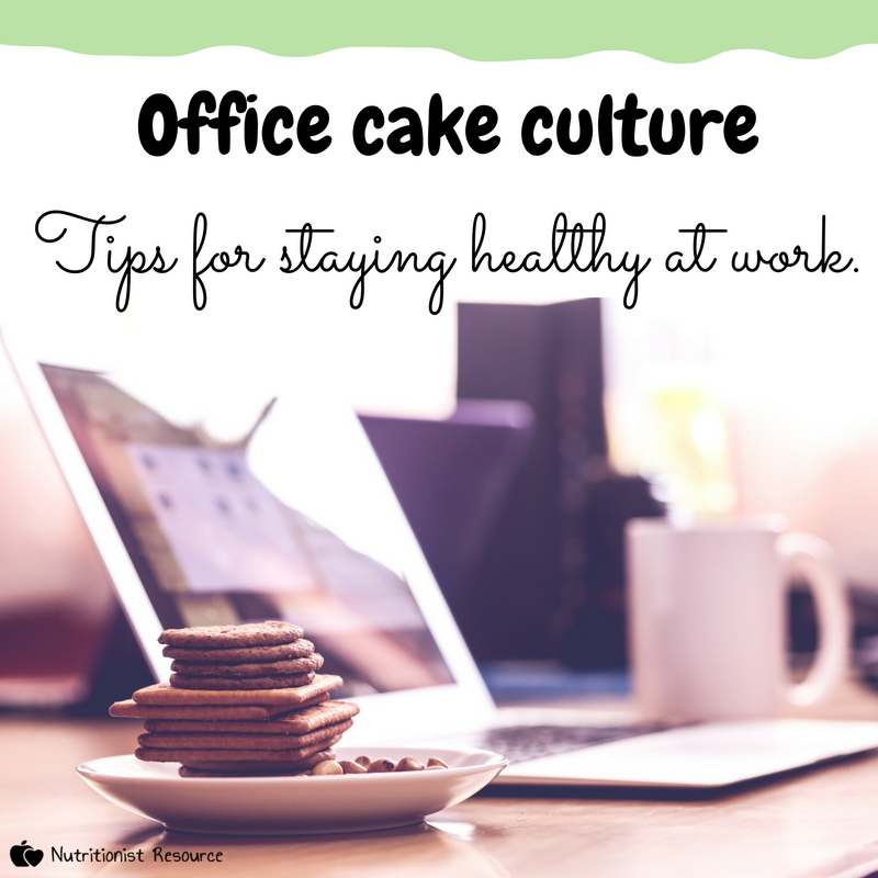 Office cake culture: Tips for staying healthy at work - Nutritionist  Resource