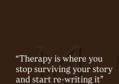 Therapy is a space where you get to pause the constant effort of surviving your own story.