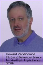 Howard Widdicombe BSC (Hons) Behavioural Science; Post Grad Dip. Psychotherapy Howard Widdicombe BSC (Hons) Behavioural Science; Post Grad Dip. Psychotherapy