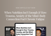 when nutrition isn't enough. how trauma, anxiety and the mind body connection fuel chronic fatigue